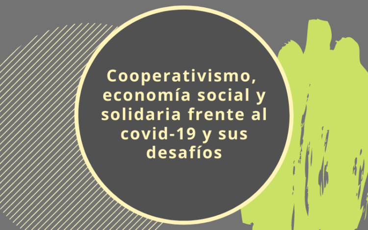 Cooperativismo,  economía social y solidaria frente al covid-19 y sus desafíos